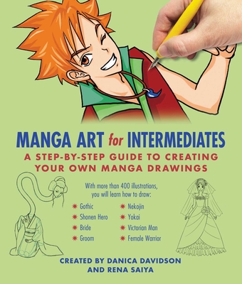 Manga Art for Intermediates: A Step-by-Step Guide to Creating Your Own Manga Drawings - Davidson, Danica, and Saiya, Rena