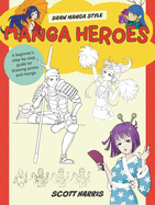Manga Heroes: A Beginner's Step-By-Step Guide for Drawing Anime and Manga