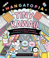 Mangatopia: Tiny Kawaii: A Spectacularly Adorable Coloring Book of Anime and Manga