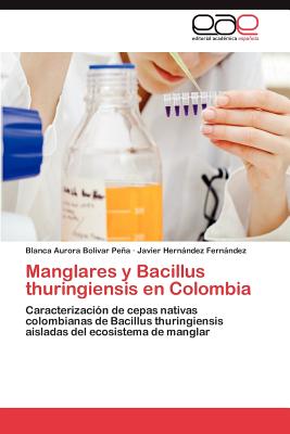 Manglares y Bacillus Thuringiensis En Colombia - Bolivar Pe a, Blanca Aurora, and Hern Ndez Fern Ndez, Javier, and Hernandez Fernandez, Javier