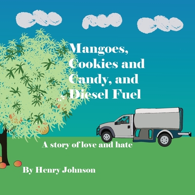 Mangoes, Cookies and Candy, and Diesel Fuel: A story of love and hate - Murphy, Taylor Renee (Illustrator), and Johnson, Henry