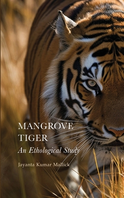 Mangrove Tiger: An Ethological Study - Mallick, Jayanta Kumar