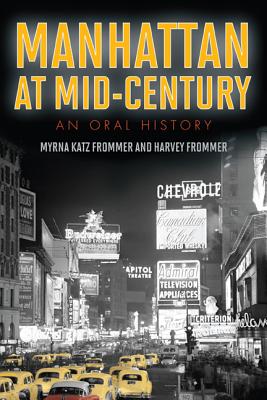 Manhattan at Mid-Century: An Oral History - Frommer, Myrna Katz, and Frommer, Harvey