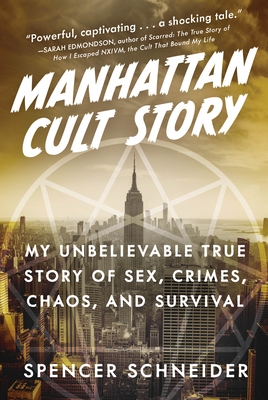 Manhattan Cult Story: My Unbelievable True Story of Sex, Crimes, Chaos, and Survival - Schneider, Spencer