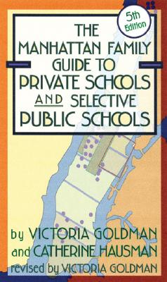 Manhattan Family Guide to Private Schools and Selective Public Schools, 5th Ed. - Goldman, Victoria, and Hausman, Catherine (Contributions by)