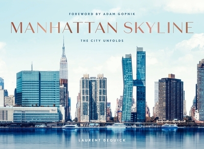 Manhattan Skyline: The City Unfolds - Dequick, Laurent, and Gopnik, Adam (Foreword by)