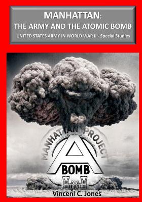 Manhattan: The Army and the Atomnic Bomb - Jones, Vincent C