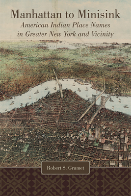 Manhattan to Minisink: American Indian Place Names of Greater New York and Vicinity - Grumet, Robert S