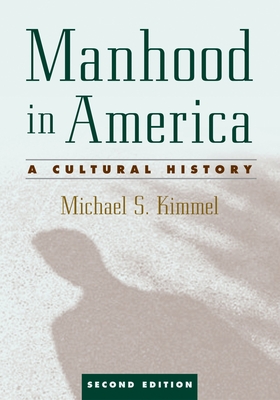 Manhood in America: A Cultural History, 2nd edition - Kimmel, Michael