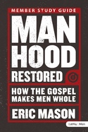 Manhood Restored - Study Guide: How the Gospel Makes Men Whole