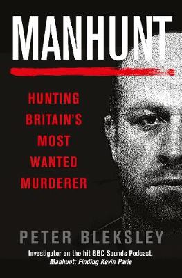 Manhunt: Hunting Britain's Most Wanted Murderer - Bleksley, Peter