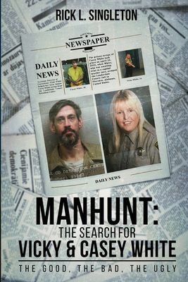 Manhunt: The Search for Vicky and Casey White - Singleton, Rick L