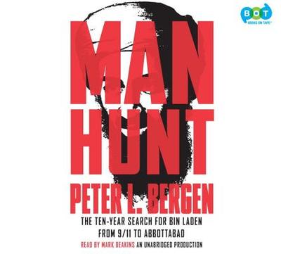 Manhunt: The Ten-Year Search for Bin Laden, from 9/11 to Abbottabad - Bergen, Peter L, and Deakins, Mark (Read by)