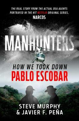 Manhunters: How We Took Down Pablo Escobar, The World's Most Wanted Criminal - Murphy, Steve, and Pea, Javier F.