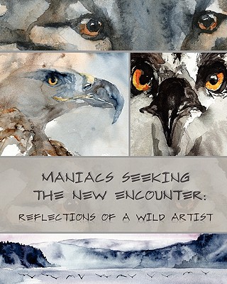 Maniacs Seeking The New Encounter: Reflections of a Wild Artist - Maciver, Roderick W