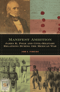 Manifest Ambition: James K. Polk and Civil-Military Relations During the Mexican War