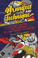 Manifest Technique: Hip Hop, Empire, and Visionary Filipino American Culture Volume 1