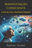 Manifesta??o Consciente: A Arte de Viver a Realidade Desejada
