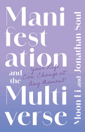 Manifestation and the Multiverse: Your Life Can Change at Any Moment