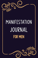 Manifestation Journal for Men: SIMPLE Way to Manifest ALL Your Desires and Dreams, Track Manifesting Techniques, Law of Attraction Journal/Vision Board Book/Planner/Visualization and Positive Affirmations Journal