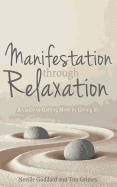 Manifestation Through Relaxation: A Guide to Getting More by Giving In