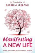 Manifesting A New Life: Money, Love, Health and Everything in Between.
