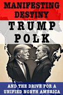 Manifesting Destiny: Trump, Polk, and the Push for a Unified North America