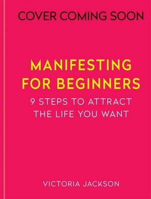 Manifesting for Beginners: Nine Steps to Attracting a Life You Love - Jackson, Victoria