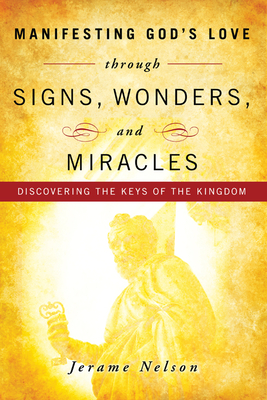 Manifesting God's Love Through Signs, Wonders and Miracles - Nelson, Jerame