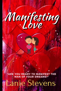 Manifesting Love: Are You Ready to Manifest the Man of Your Dreams?: (Dating & Relationship Advice for Women)