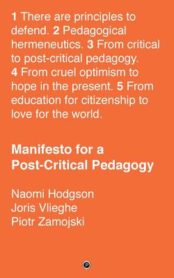 Manifesto for a Post-Critical Pedagogy - Vlieghe, Joris, and Zamojski, Piotr, and Hodgson, Naomi