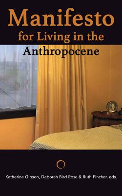 Manifesto for Living in the Anthropocene - Rose, Deborah Bird (Editor), and Fincher, Ruth (Editor), and Gibson, Katherine