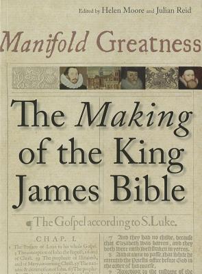 Manifold Greatness: The Making of the King James Bible - Moore, Helen (Editor), and Reid, Julian (Editor)