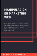 Manipulacin en Marketing WEB: Gua para conocer los mtodos de manipulacin en marketing web ms comunes y saber como defenderse o contraatacar