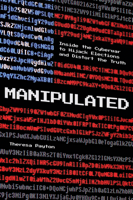 Manipulated: Inside the Cyberwar to Hijack Elections and Distort the Truth - Payton, Theresa