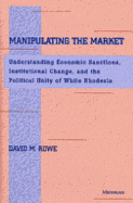 Manipulating the Market: Understanding Economic Sanctions, Institutional Change, and the Political Unity of White Rhodesia