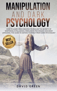 Manipulation and Dark Psychology: How to Learn Speed Reading People and Use the Secrets of Emotional Intelligence. the Best Guide to Defend Yourself from Dark Psychology.