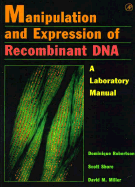 Manipulation and Expression of Recombinant DNA: A Laboratory Manual - Robertson, Dominique, and Miller, David M, Ph.D., and Shore, Scott