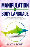 Manipulation & Body Language: Reading, manipulating & detecting lies - Learn all about psychology & manipulation, mental strength & dealing with people - Mind control book