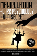 Manipulation: Dark Psychology + Nlp Secret 2 books in 1: Find out mind control, body language and dark psychology techniques, learn the principles of nlp and how to analize people