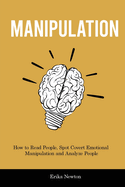 Manipulation: How to Read People, Spot Covert Emotional Manipulation and Analyze People