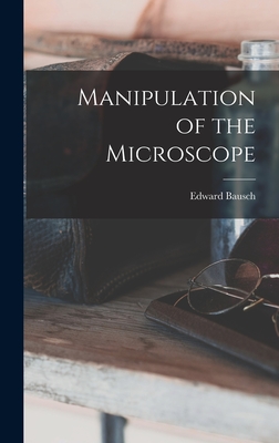 Manipulation of the Microscope - Bausch, Edward