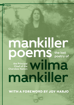 Mankiller Poems: The Lost Poetry of the Principal Chief of the Cherokee Nation - Mankiller, Wilma, and Trahant, Mark (Commentaries by), and Harjo, Joy (Foreword by)