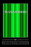 Manlihood -"The Art of Being a Gentleman": A Young Man's Guidebook