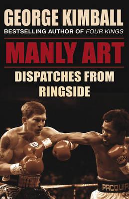 Manly Art: Dispatches From Ringside - Kimball, George