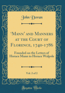 ?Mann and Manners at the Court of Florence, 1740-1786, Vol. 2 of 2: Founded on the Letters of Horace Mann to Horace Walpole (Classic Reprint)