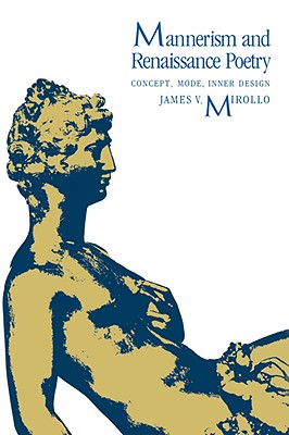 Mannerism and Renaissance Poetry: Concept, Mode, Inner Design - Mirollo, James V
