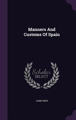 Manners And Customs Of Spain - Mew, James