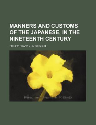 Manners and Customs of the Japanese, in the Nineteenth Century - Siebold, Philipp Franz Von