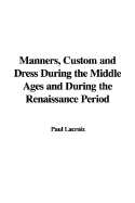 Manners, Custom and Dress During the Middle Ages and During the Renaissance Period